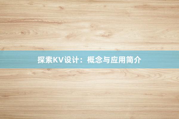 探索KV设计：概念与应用简介